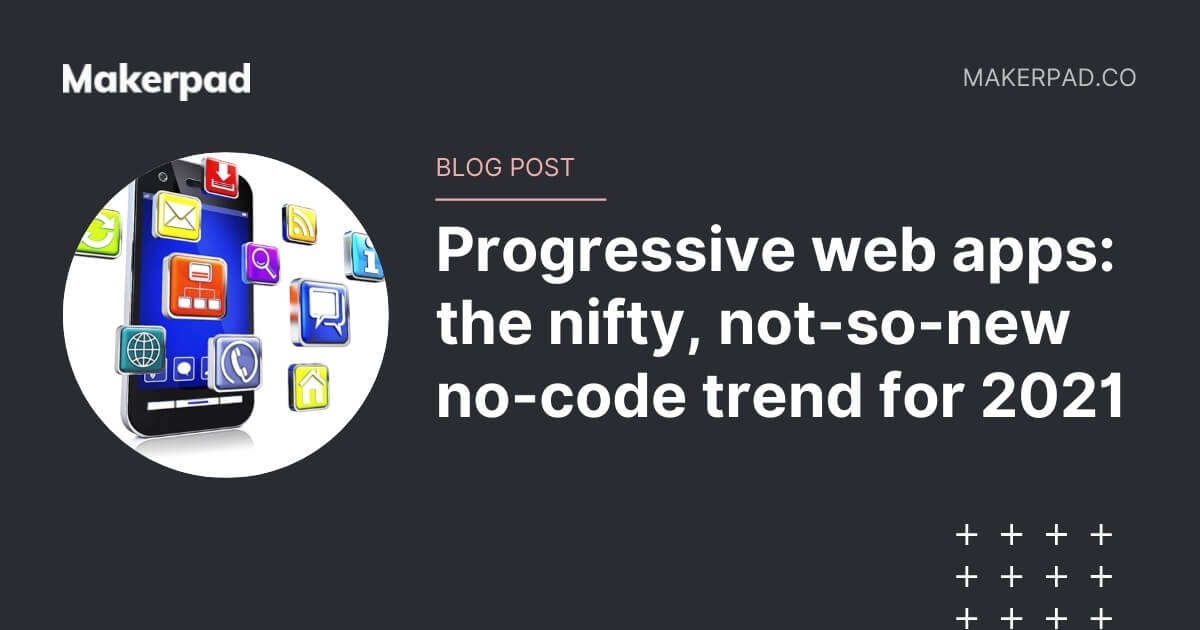 Progressive web apps: the nifty, not-so-new no-code trend for 2021