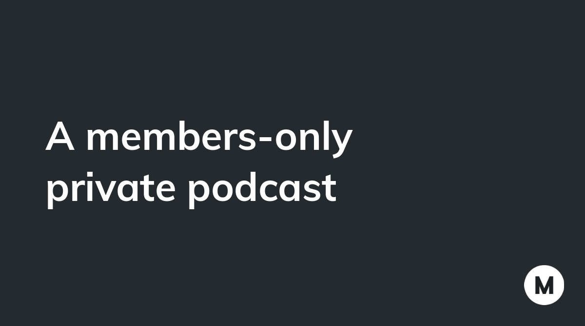 A members-only private podcast