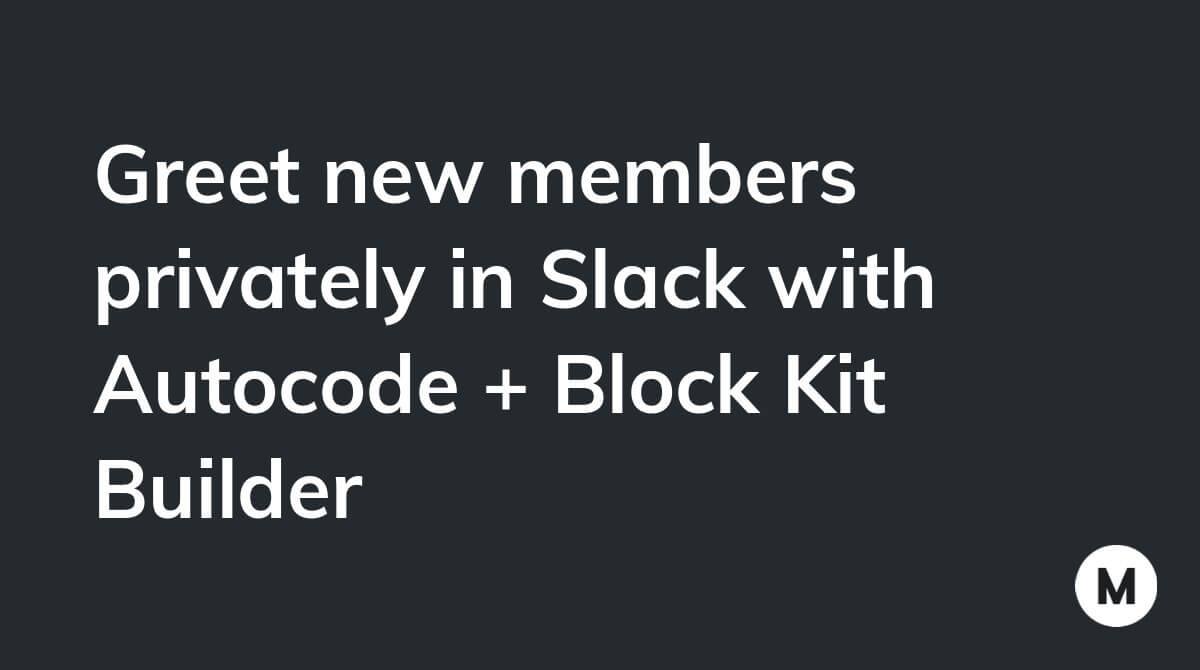 Greet new members privately in Slack with Autocode + Block Kit Builder