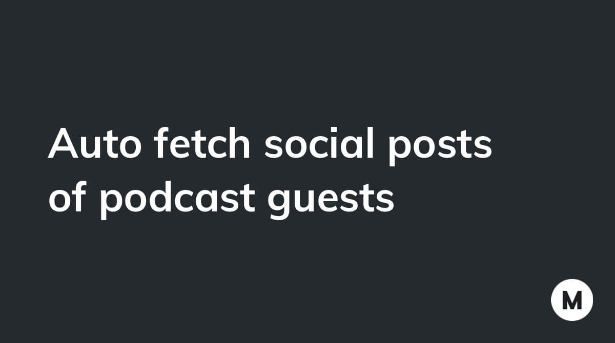 Auto fetch social posts of podcast guests