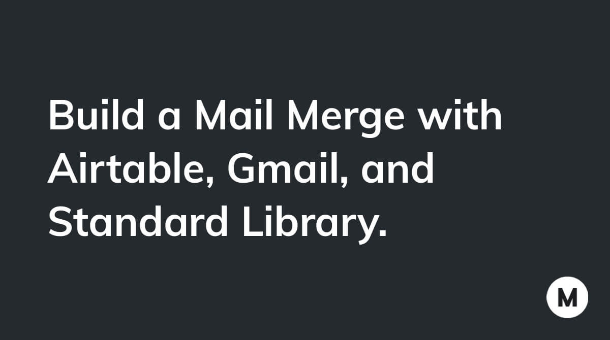 Build a Mail Merge with Airtable, Gmail, and Standard Library.