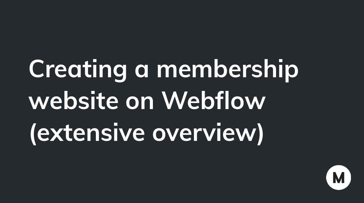 Creating a membership website on Webflow (extensive overview)