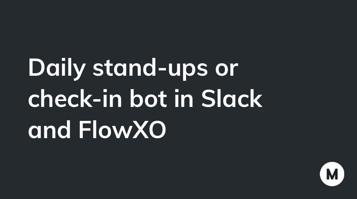 Daily stand-ups or check-in bot in Slack and FlowXO