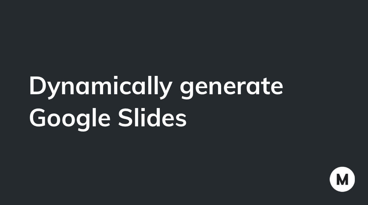 Dynamically generate Google Slides