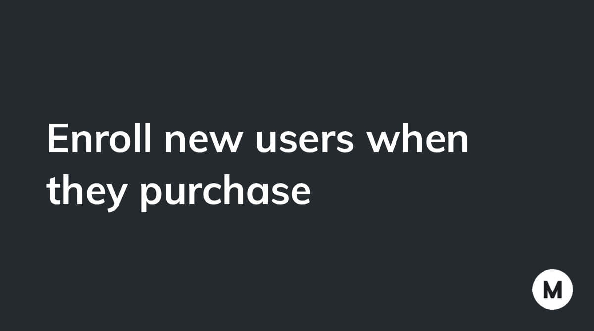 Enroll new users when they purchase