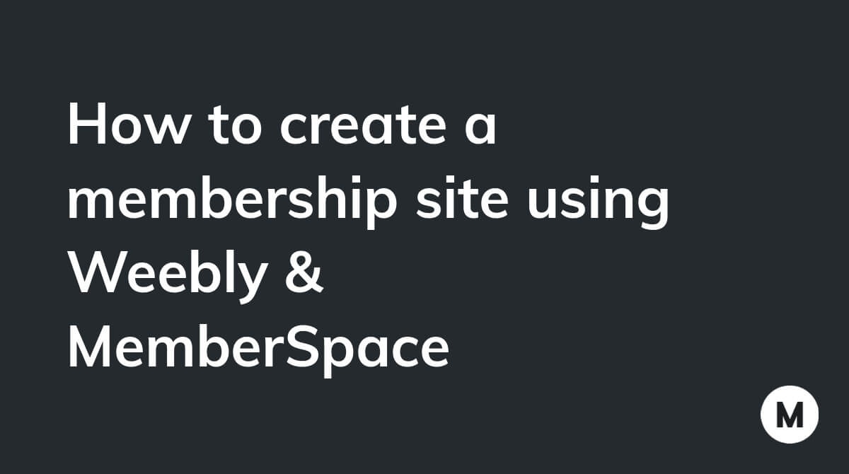 How to create a membership site using Weebly & MemberSpace