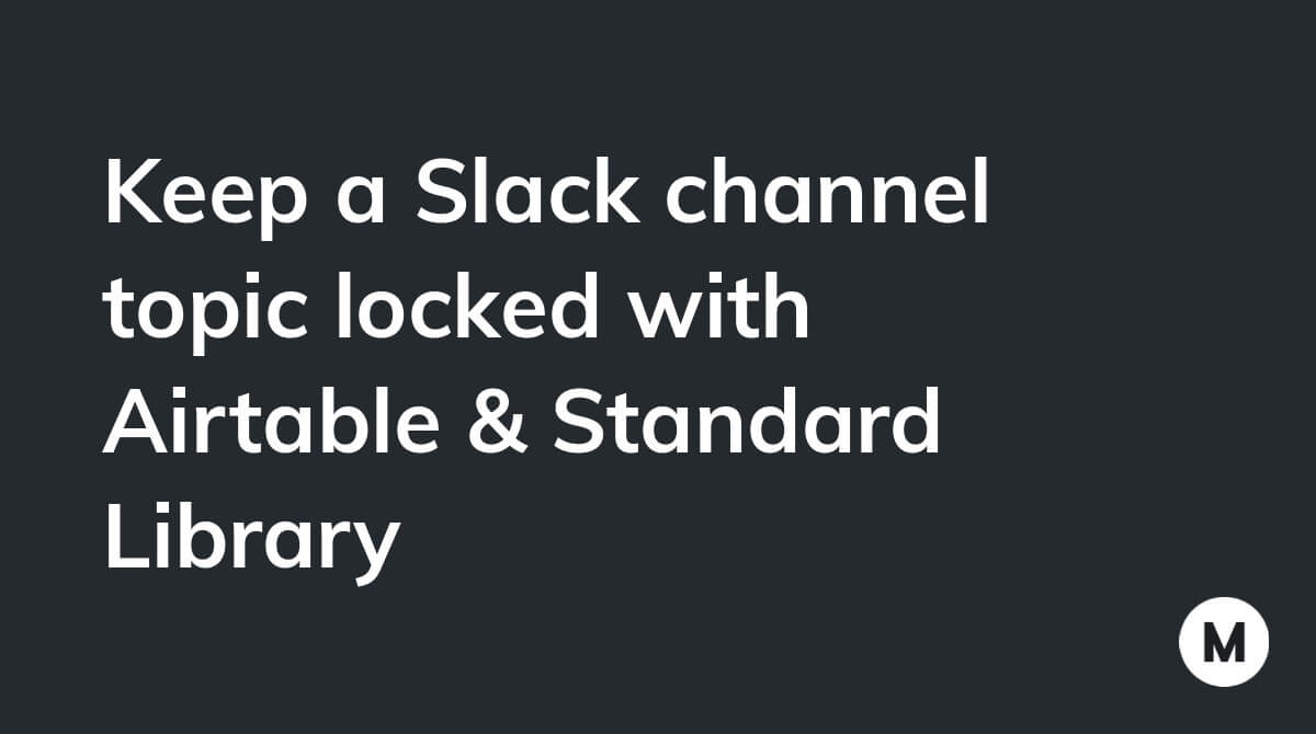 Keep a Slack channel topic locked with Airtable & Standard Library