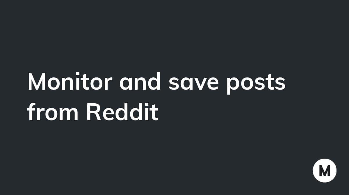 Monitor and save posts from Reddit