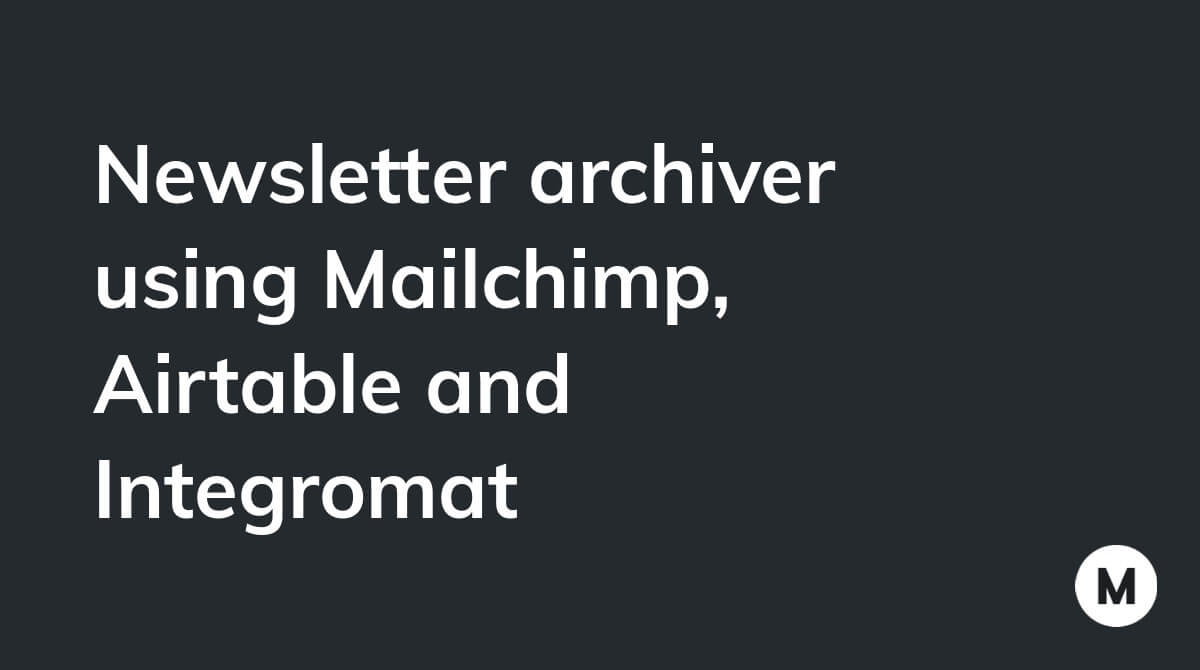 Newsletter archiver using Mailchimp, Airtable and Integromat