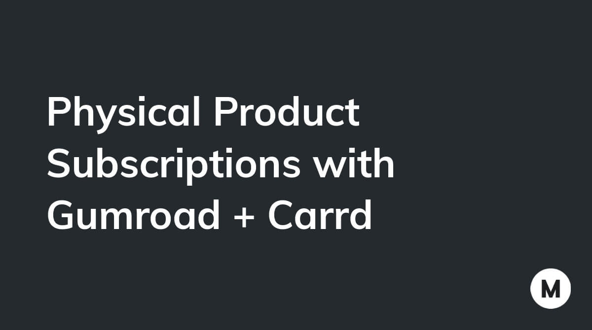 Physical Product Subscriptions with Gumroad + Carrd