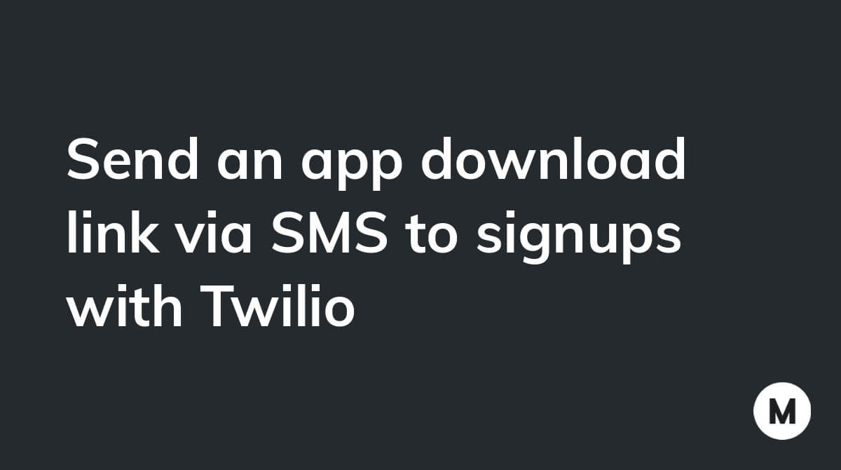 Send an app download link via SMS to signups with Twilio