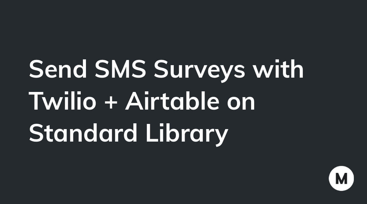 Send SMS Surveys with Twilio + Airtable on Standard Library