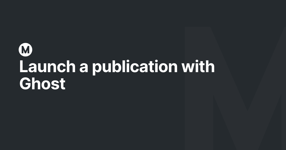 Launch a publication with Ghost