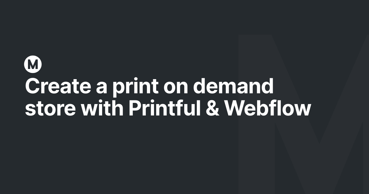 Create a print on demand store with Printful & Webflow