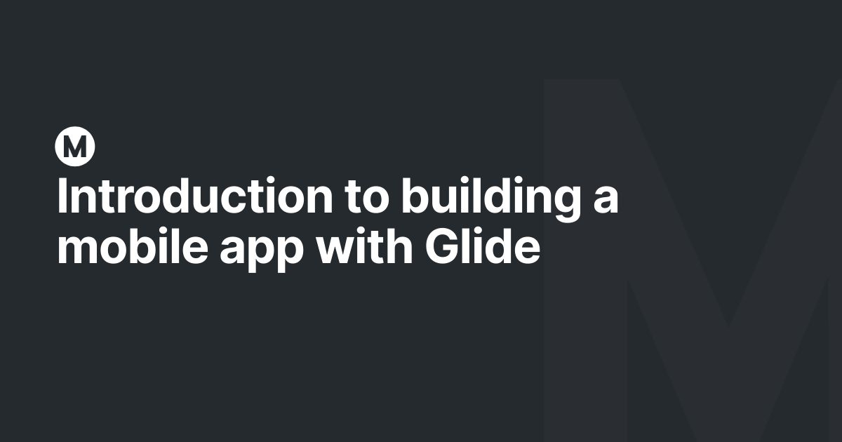 Introduction to building a mobile app with Glide