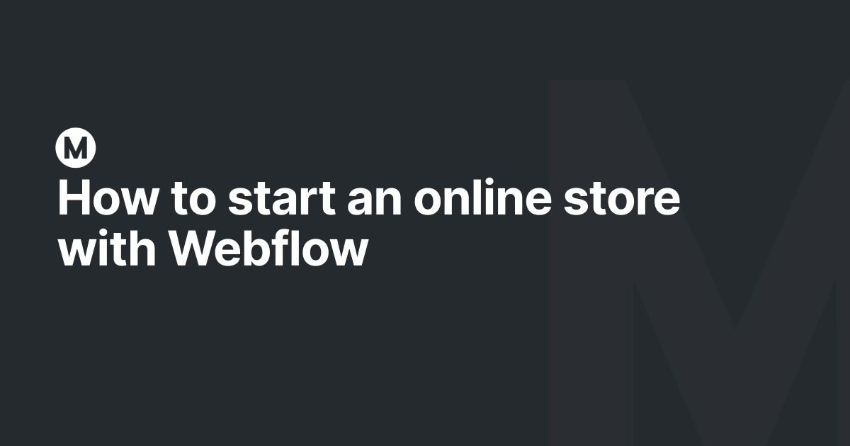 How to start an online e-commerce store with Webflow