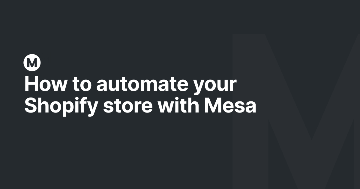 How to automate your Shopify store with Mesa