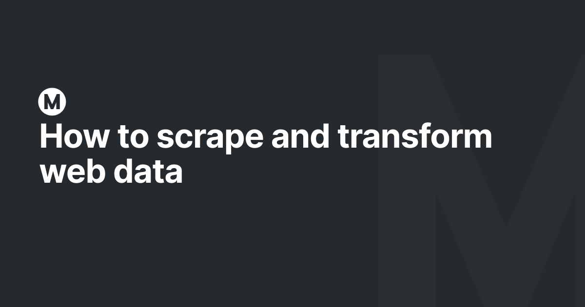 How to scrape and transform web data