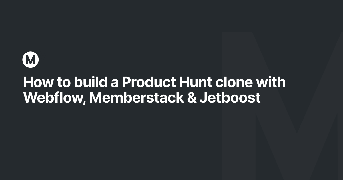 How to build a Product Hunt clone with Webflow, Memberstack & Jetboost