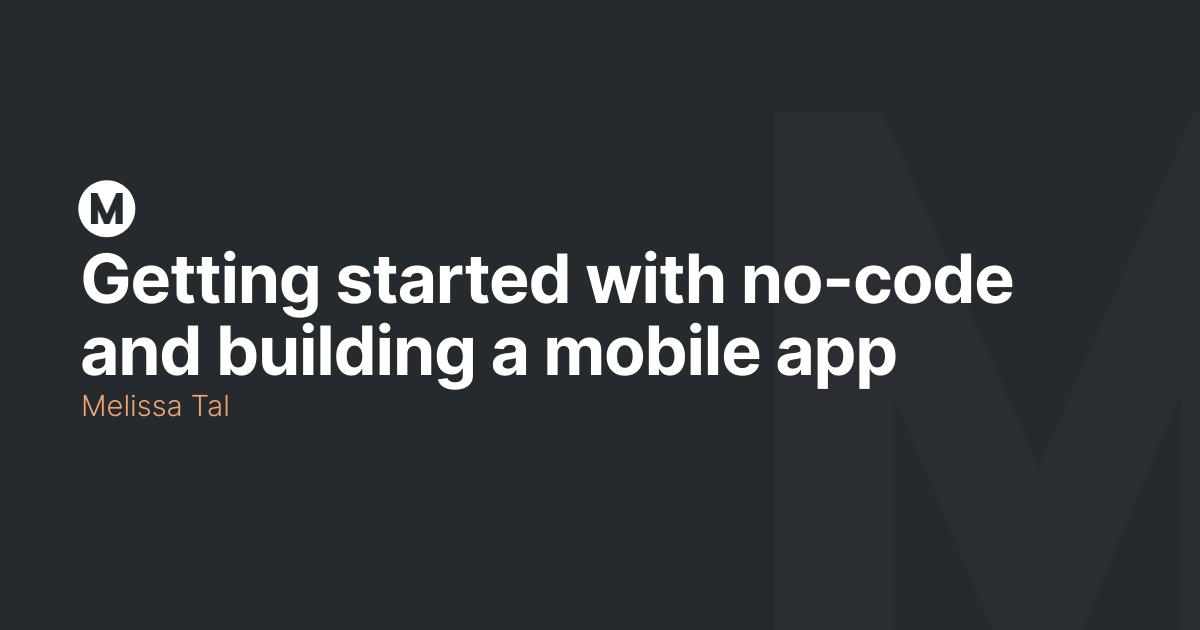 Getting started with no-code and building a mobile app