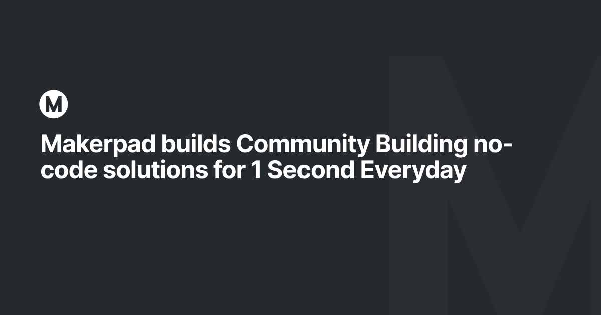 Makerpad builds Community Building no-code solutions for 1 Second Everyday