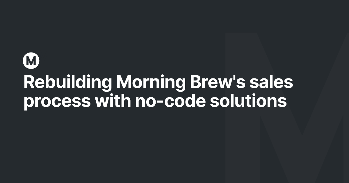 Rebuilding Morning Brew's sales process with no-code solutions