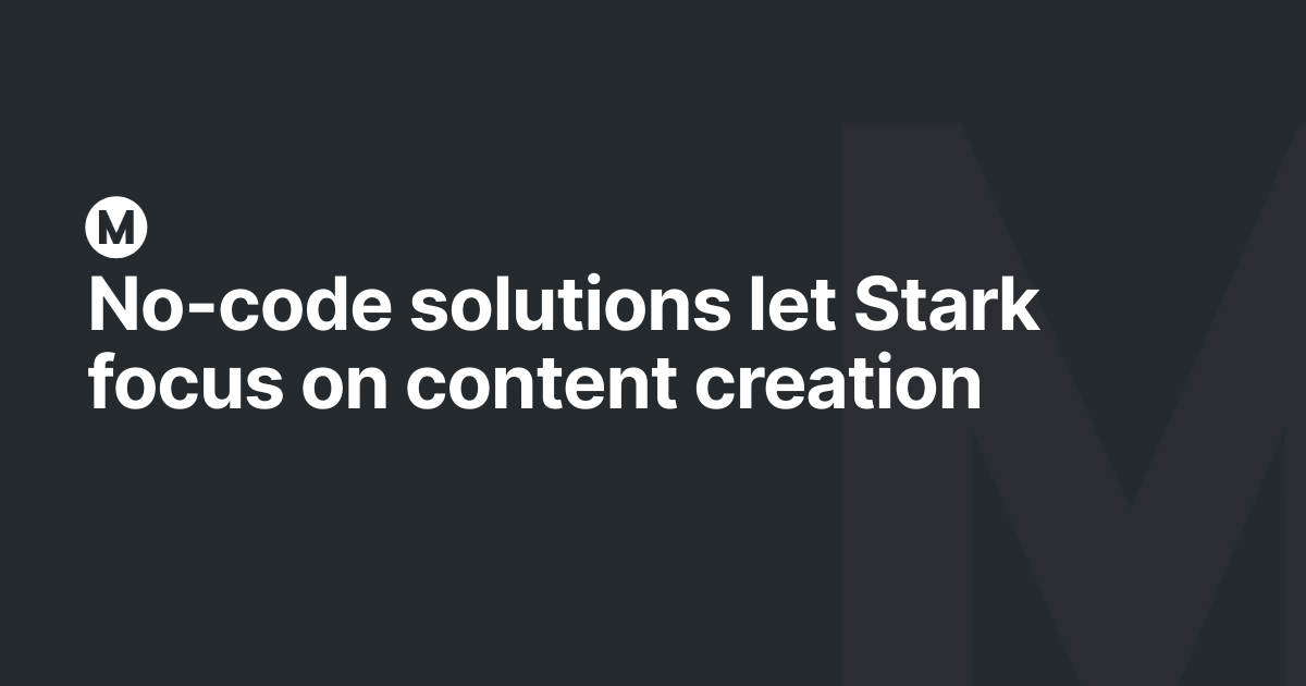 No-code solutions let Stark focus on content creation