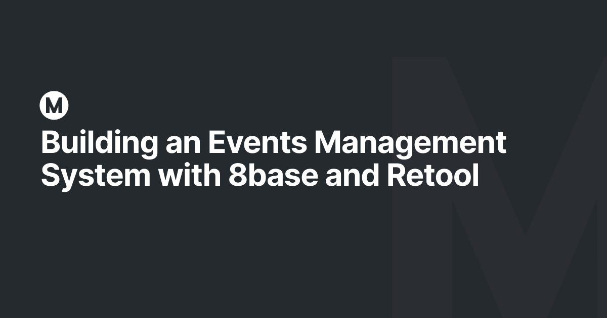 Building an Events Management System with 8base and Retool