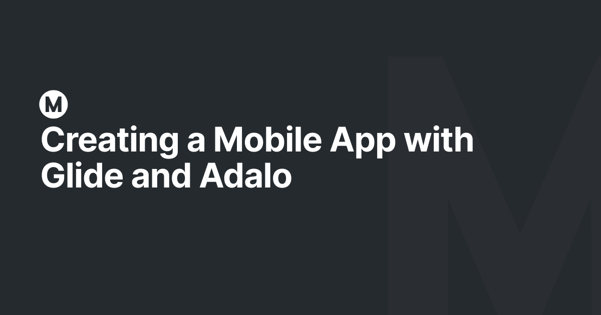 Creating a Mobile App with Glide and Adalo