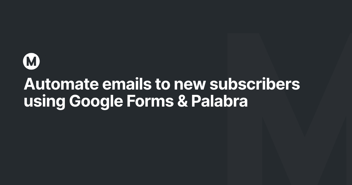 Automate emails to new subscribers using Google Forms & Palabra