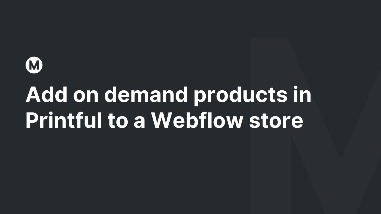 Add on demand products in Printful to a Webflow store