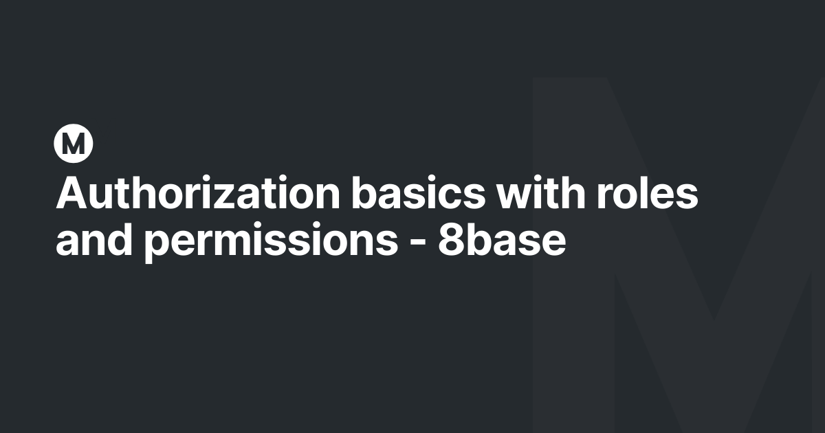 Authorization basics with roles and permissions - 8base