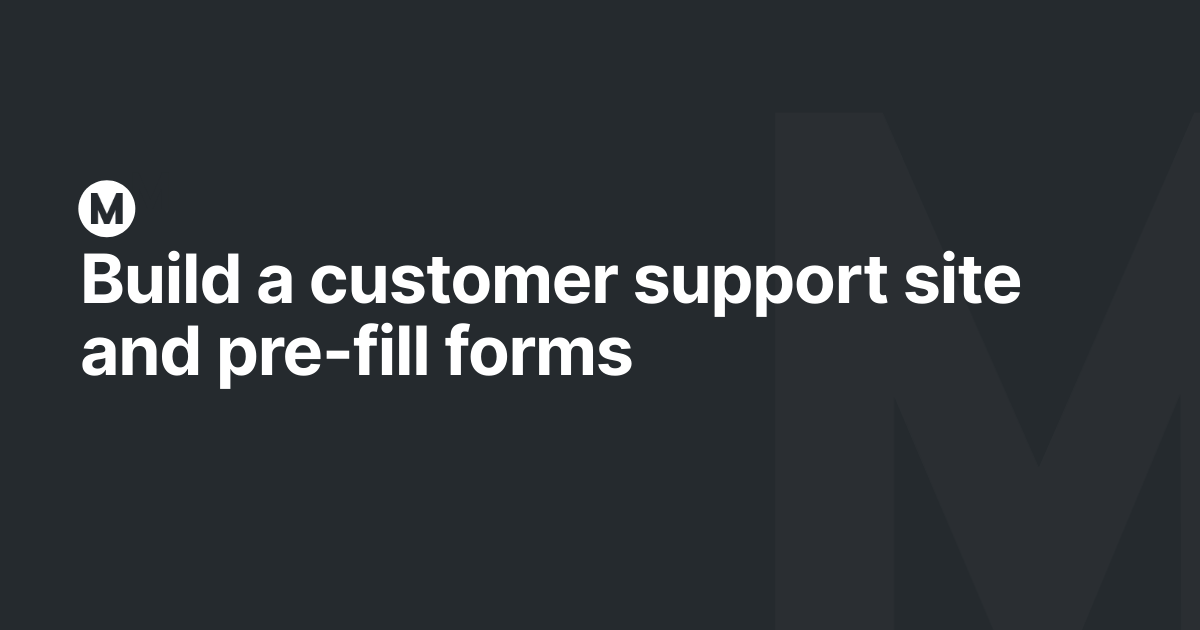 Build a customer support site and pre-fill forms