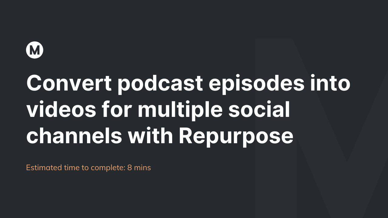 Convert podcast episodes into videos for multiple social channels with Repurpose