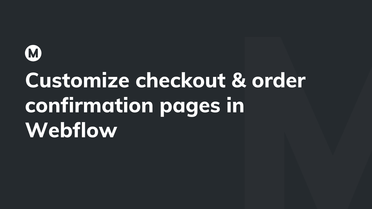 Customize checkout & order confirmation pages in Webflow