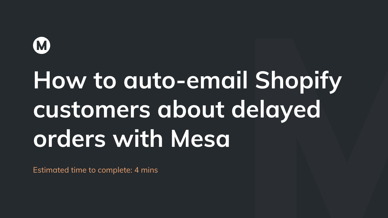 How to auto-email Shopify customers about delayed orders with Mesa