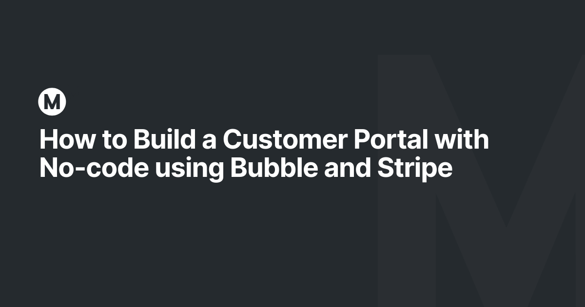 How to Build a Customer Portal with No-code using Bubble and Stripe