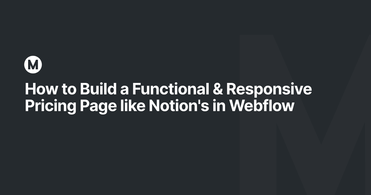 How to Build a Functional & Responsive Pricing Page like Notion's in Webflow