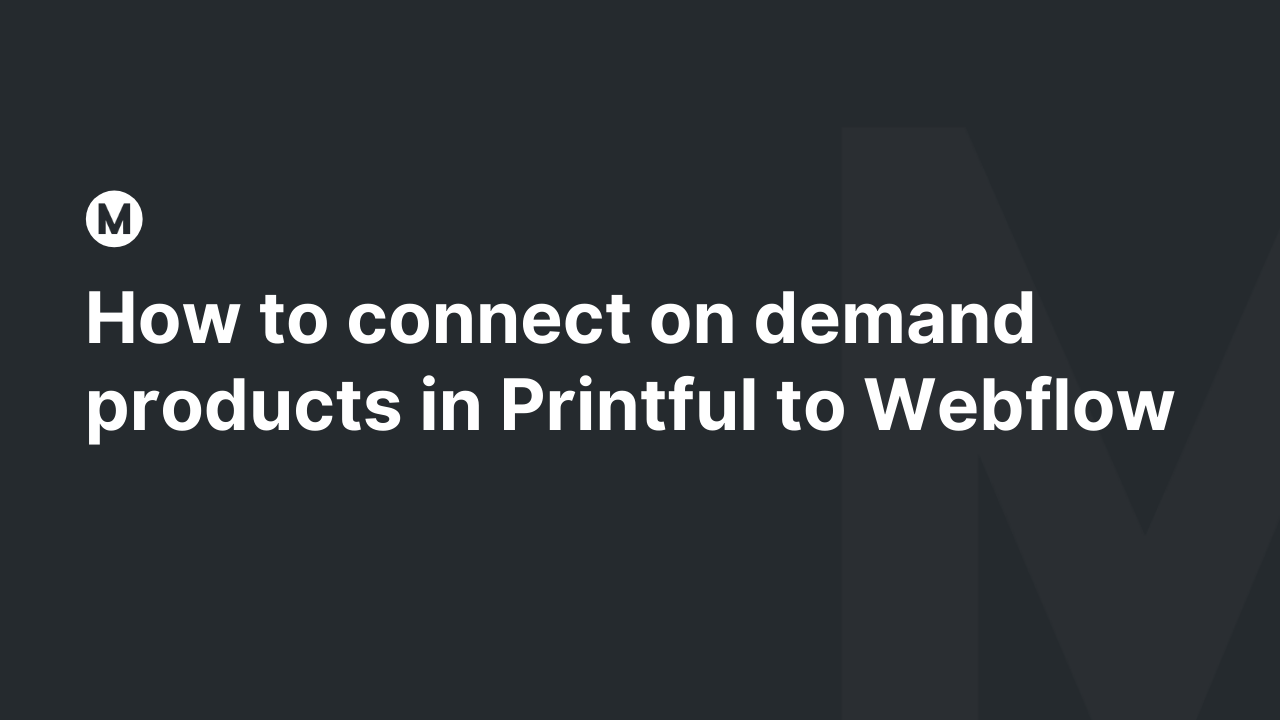 How to connect on demand products in Printful to Webflow