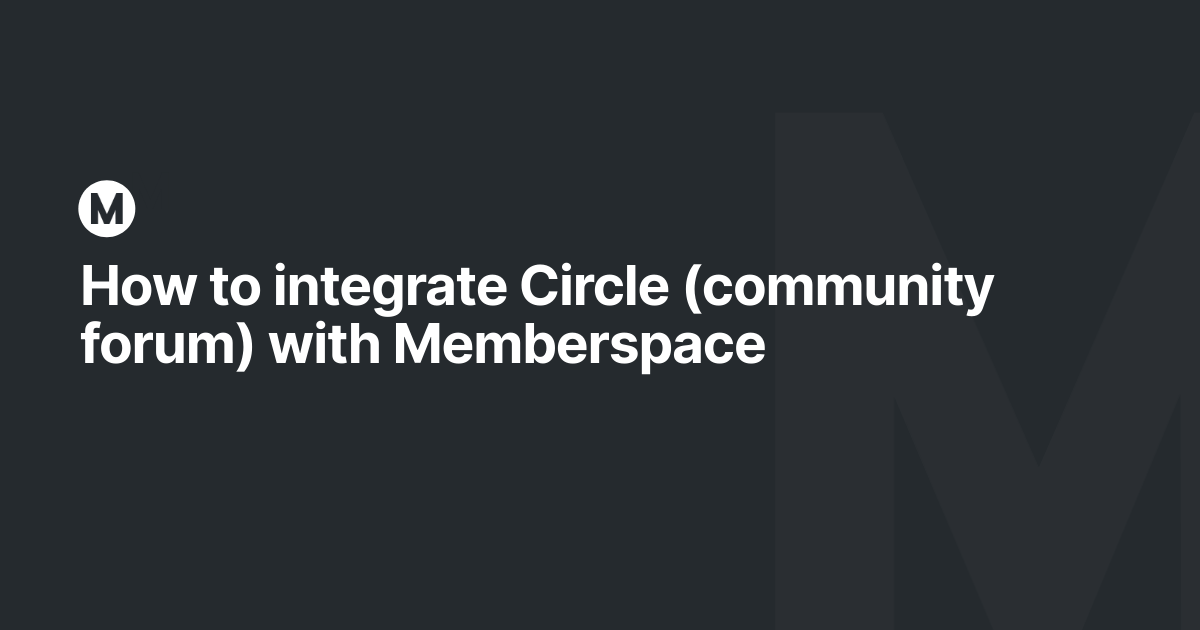 How to integrate Circle (community forum) with Memberspace