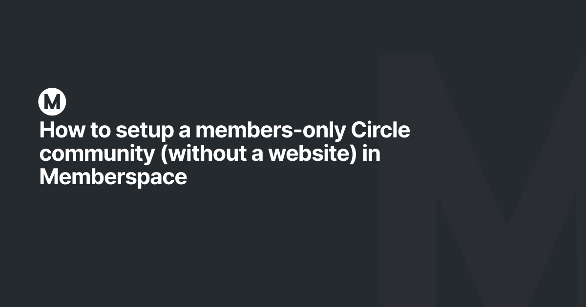 How to setup a members-only Circle community (without a website) in Memberspace