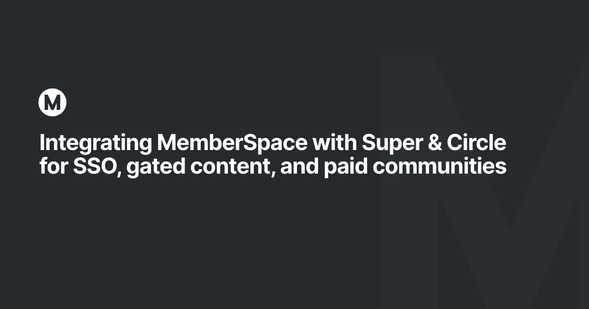 Integrating MemberSpace with Super & Circle for SSO, gated content, and paid communities