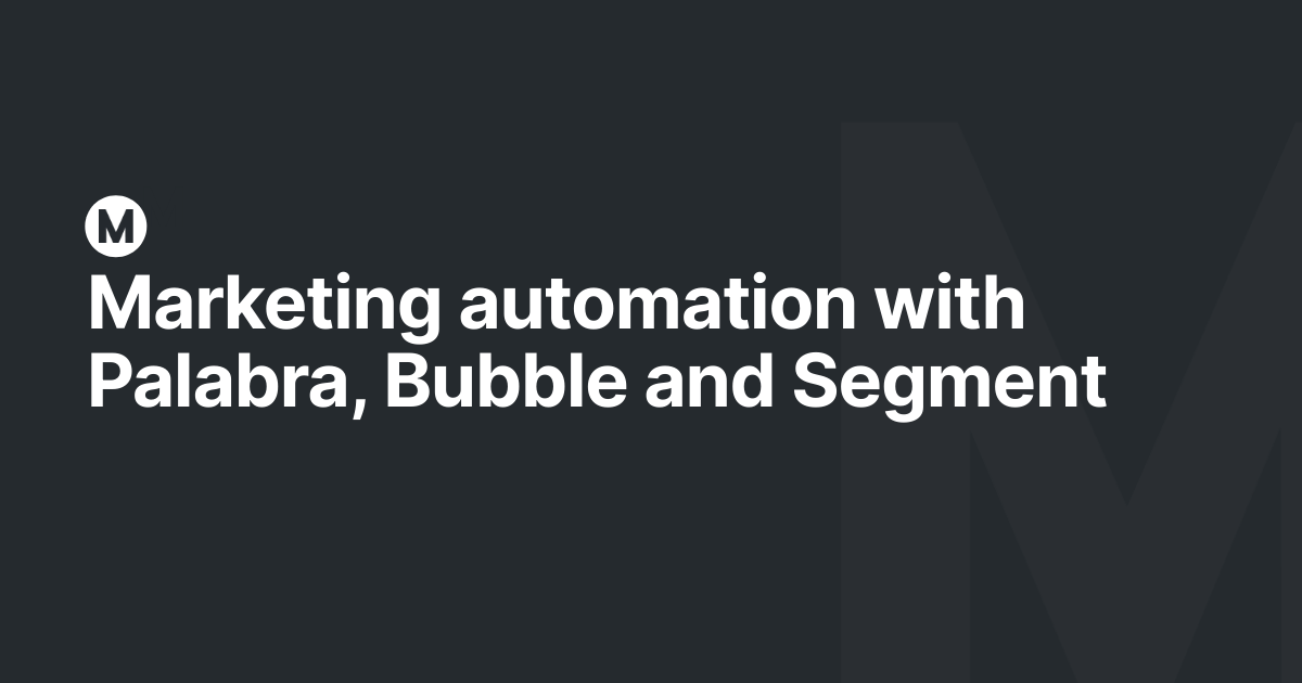 Marketing automation with Palabra, Bubble and Segment