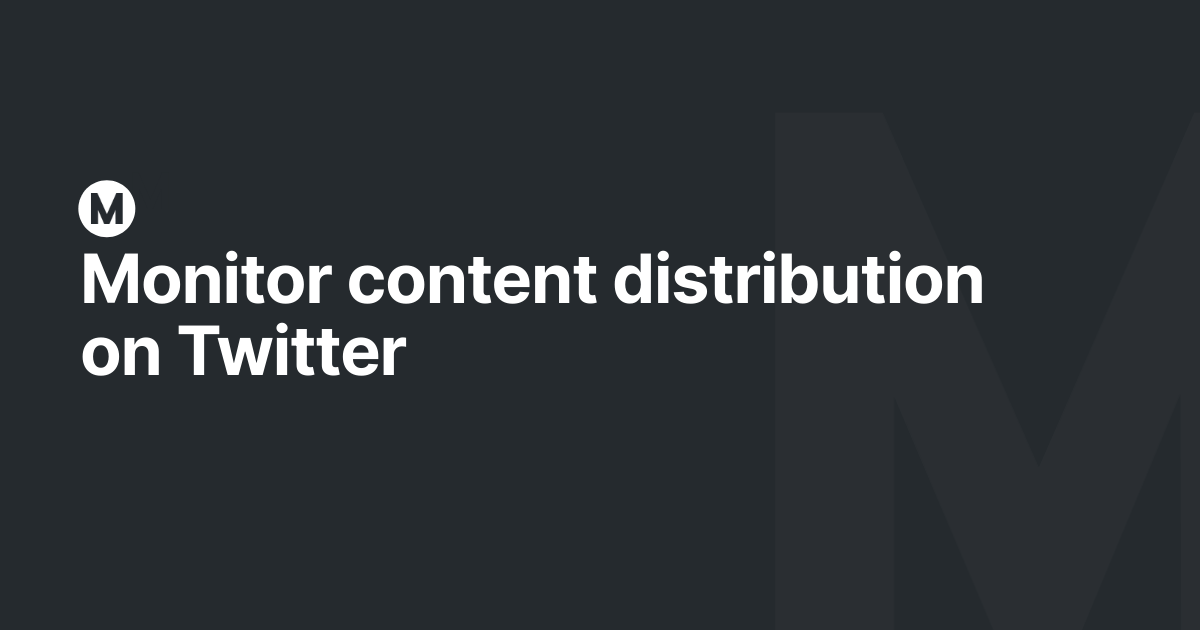 Monitor content distribution on Twitter