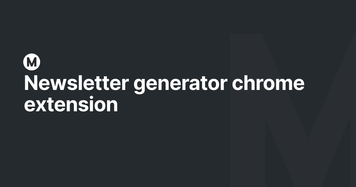 Newsletter generator chrome extension