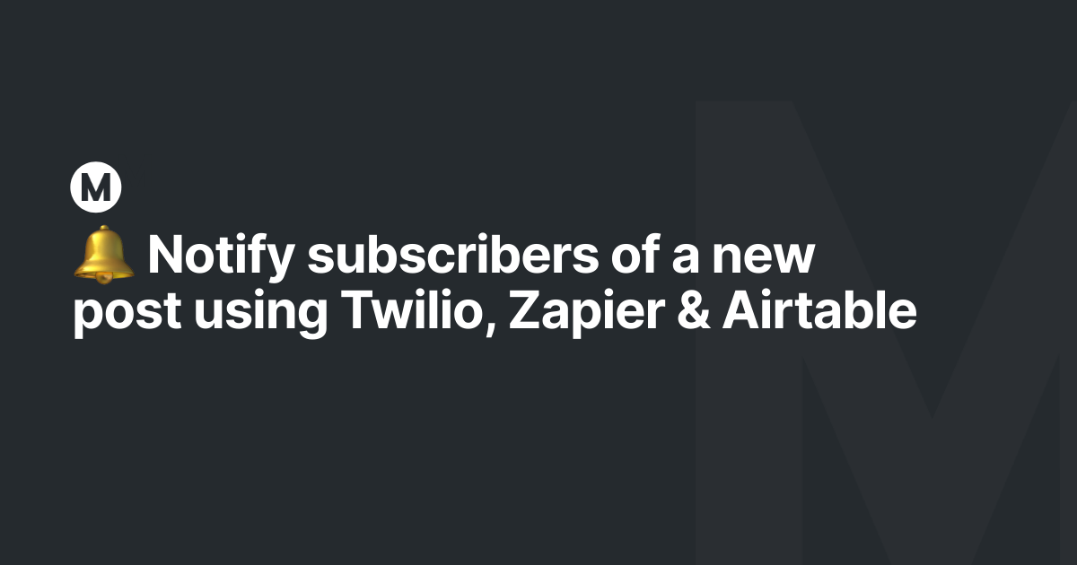 🔔 Notify subscribers of a new post using Twilio, Zapier & Airtable