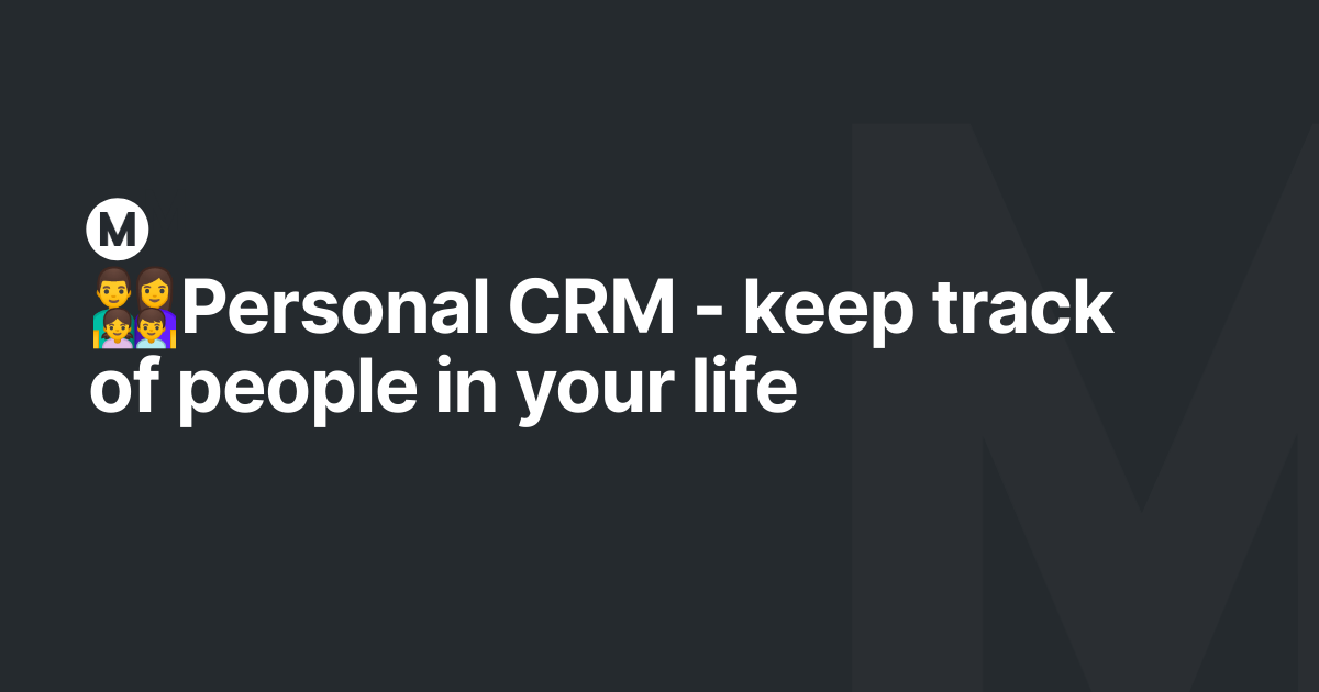 👨‍👩‍👧‍👦Personal CRM - keep track of people in your life