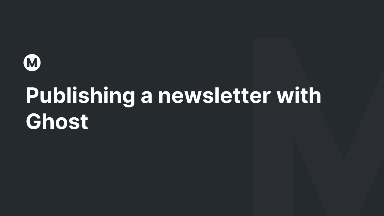 Publishing a newsletter with Ghost