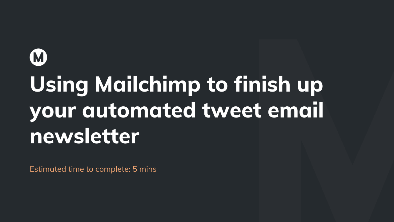 Using Mailchimp to finish up your automated tweet email newsletter