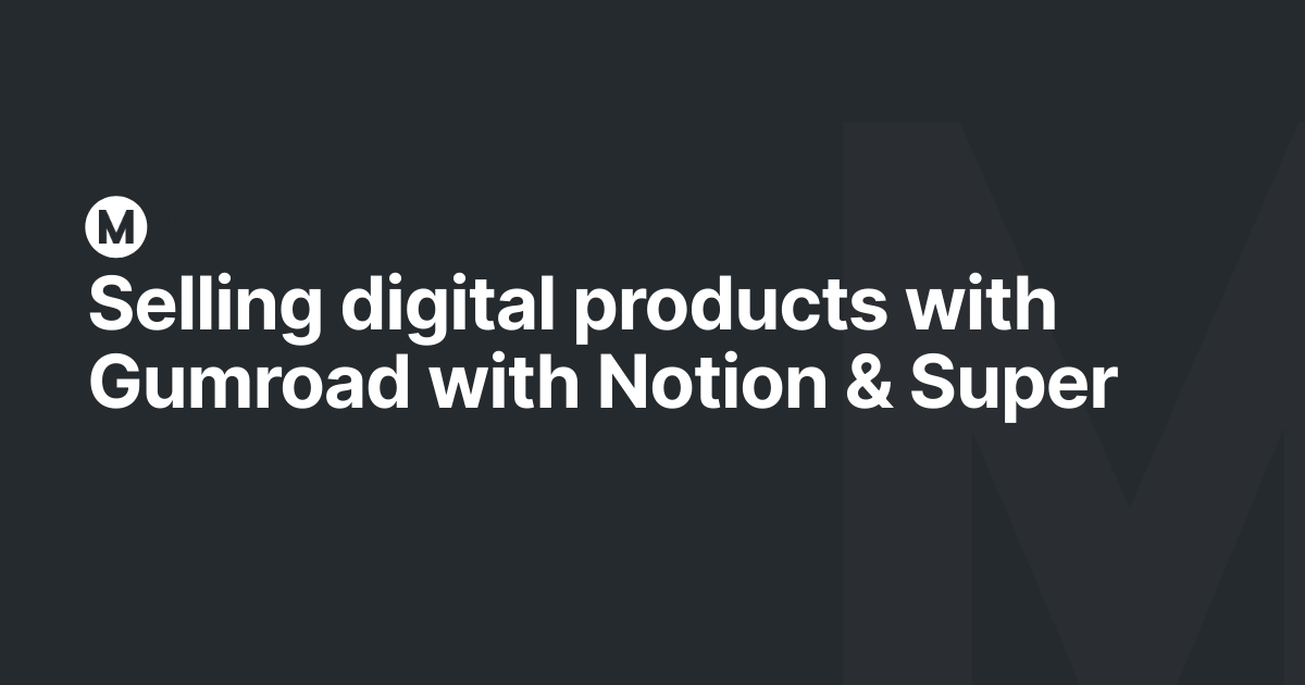 Selling digital products with Gumroad with Notion & Super